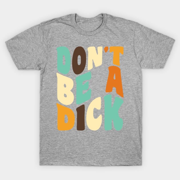 Don't Be a Dick Retro Typography T-Shirt by ObscureDesigns